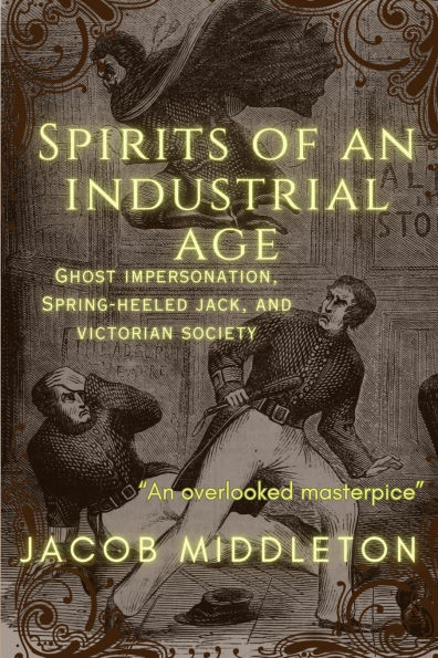 Spirits of an Industrial Age: Ghost Impersonation, Spring-heeled Jack, and Victorian Society