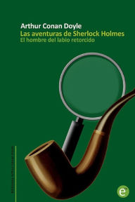 Title: El hombre del labio retorcido: Las aventuras de Sherlock Holmes, Author: Arthur Conan Doyle