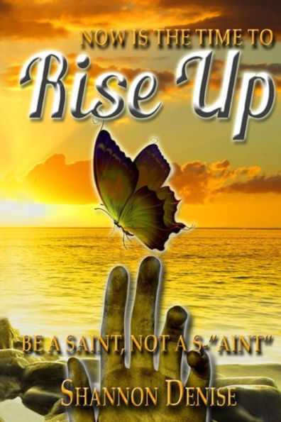 Now Is The Time To Rise Up....: Be a Saint Not A S AINT