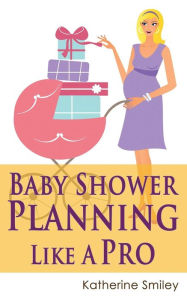 Title: Baby Shower Planning Like A Pro: A Step-by-Step Guide on How to Plan & Host the Perfect Baby Shower. Baby Shower Themes, Games, Gifts Ideas, & Checklist Included, Author: Katherine Smiley