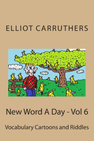 Title: New Word A Day - Vol 6: Vocabulary Cartoons and Riddles, Author: Elliot S Carruthers