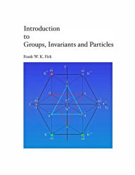 Title: Introduction to Groups, Invariants and Particles, Author: Frank W K Firk