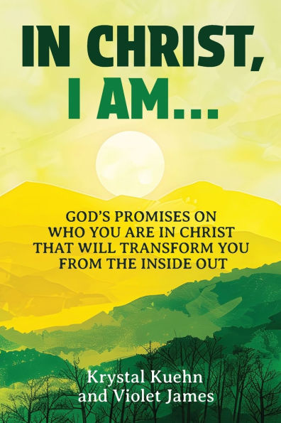 In Christ, I Am: God's Promises on Who You Are in Christ that Will Transform You from the Inside Out