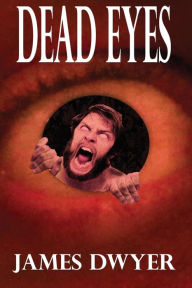 Title: Dead Eyes: A Tale from the Zombie Plague, Author: James C Dwyer
