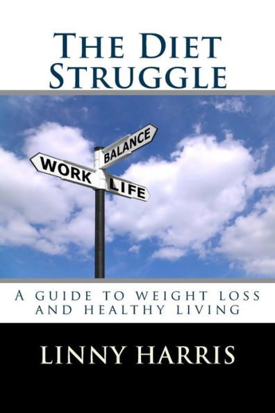 The Diet Struggle: A simple, easy to follow guide to weight loss and living healthy