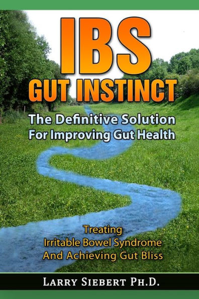 IBS Gut Instinct: The Definitive Solution For Improving Gut Health - Treating Irritable Bowel Syndrome And Achieving Gut Bliss