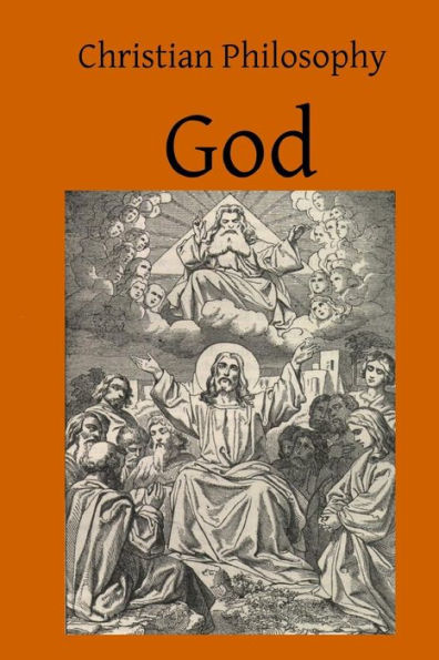 Christian Philosophy God: A Contribution to the Philosophy of Theism