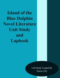Title: Island of the Blue Dolphins Novel Literature Unit Study and Lapbook, Author: Teresa Ives Lilly