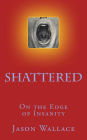Shattered: On the Edge of Insanity