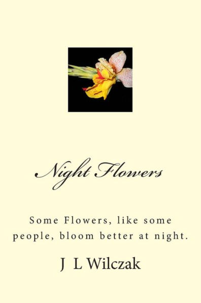 Night Flowers: Some Flowers, like some people, bloom better at night.