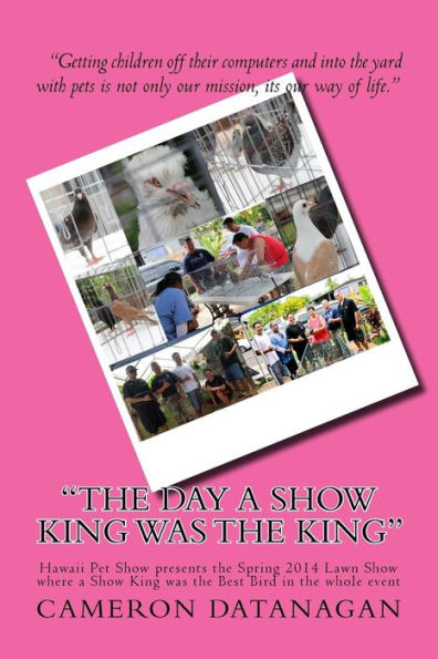 The Day a Show King was the King: Hawaii Pet Show presents the Spring 2014 Lawn Show where a Show King was the Best Bird in the whole event