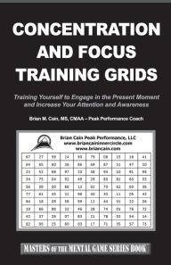 Title: Concentration and Focus Training Grids: Training Yourself to Engage in the Present Moment and Increase Your Attention and Awareness, Author: Brian M Cain