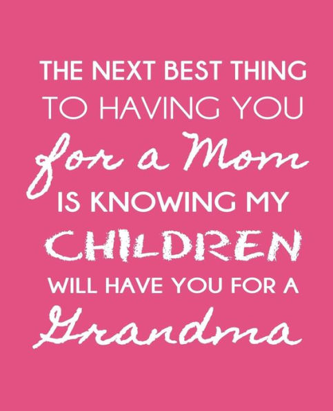 The Next Best Thing To Having You For A Mom: Is Knowing My Children WIll Have You For A Grandmother