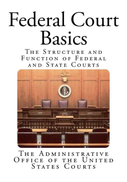 Federal Court Basics: The Structure and Function of Federal and State Courts