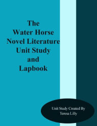 Title: The Water Horse Novel Literature Unit Study and Lapbook, Author: Teresa Ives Lilly