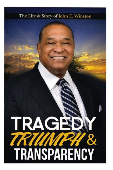 Tragedy, Triumph & Transparency: The Life & Story of John E. Winston
