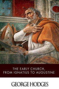 Title: The Early Church, from Ignatius to Augustine, Author: George Hodges