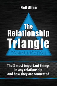 Title: The Relationship Triangle: The 3 most important things in any relationship and how they are connected, Author: Neil Allan