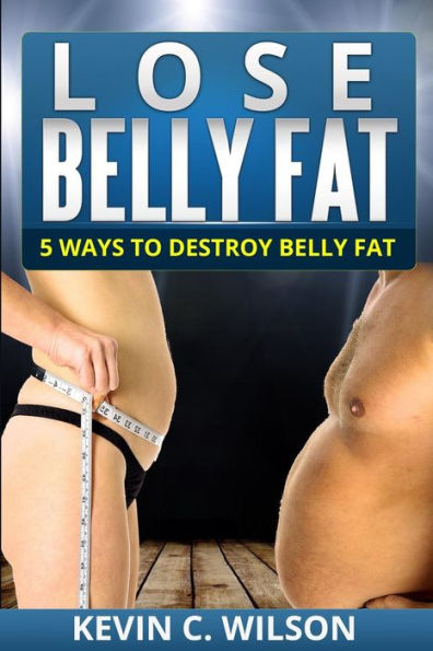 Lose Belly Fat: 5 Ways To Destroy Belly Fat