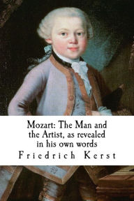 Title: Mozart: The Man and the Artist, as revealed in his own words, Author: Friedrich Kerst