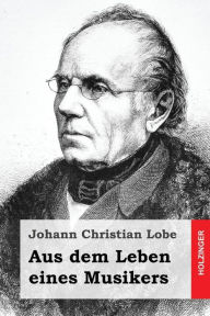 Title: Aus dem Leben eines Musikers, Author: Johann Christian Lobe