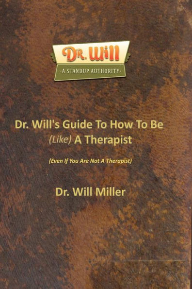 Dr. Will's Guide To How Be (Like) A Therapist: (Even If You Are Not Therapist)