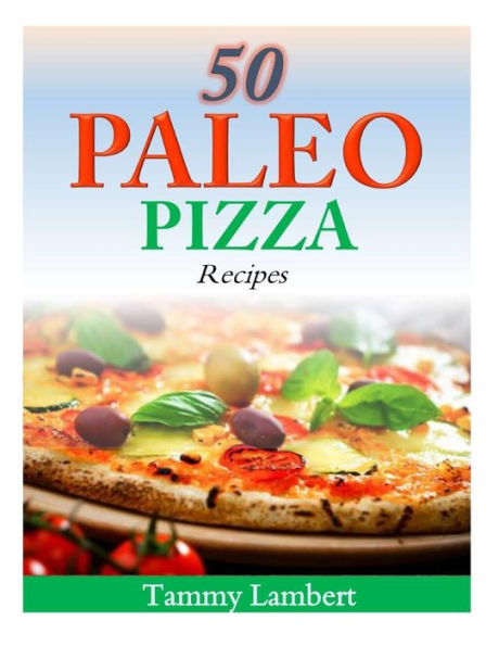 50 Paleo Pizza Recipes: Your Cravings Satisfied ... The Way!