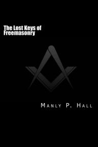 Title: The Lost Keys of Freemasonry: or The Secret of Hiram Abiff, Author: Manly P Hall