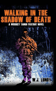 Title: Walking In The Shadow Of Death: Whiskey Tango Foxtrot Vol 4, Author: W J Lundy