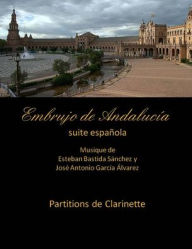 Title: Embrujo de Andalucia - suite espanola -Partitions de clarinette: Esteban Bastida Sanchez y Jose Antonio Garcia Alvarez, Author: Jose Antonio Garcia Alvarez