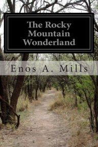 Title: The Rocky Mountain Wonderland, Author: Enos A Mills