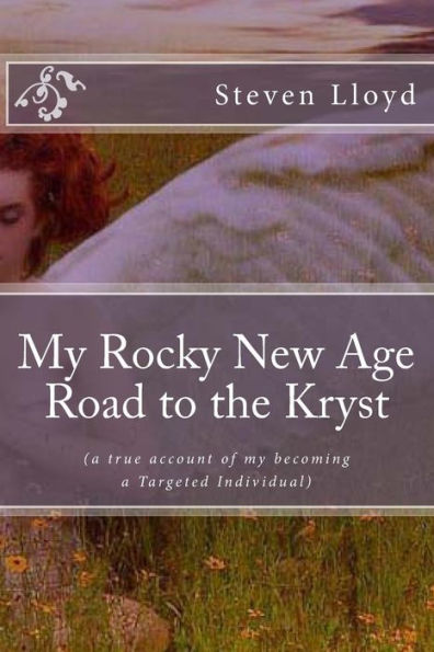 My Rocky New Age Road to the Kryst: (a true account of my becoming a Targeted Individual)