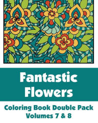 Title: Fantastic Flowers Coloring Book Double Pack (Volumes 7 & 8), Author: H R Wallace Publishing