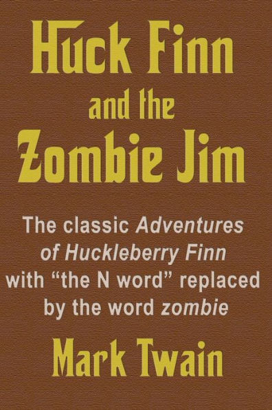 Huck Finn and the Zombie Jim: The classic Adventures of Huckleberry Finn with "the N word" replaced by the word zombie