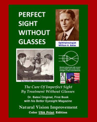Title: Perfect Sight Without Glasses: The Cure Of Imperfect Sight By Treatment Without Glasses - Dr. Bates Original, First Book- Natural Vision Improvement (Color - USA Print Edition), Author: Emily C Lierman/Bates