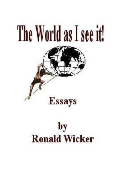 The World as I See It!: Essays by Ronald Wicker