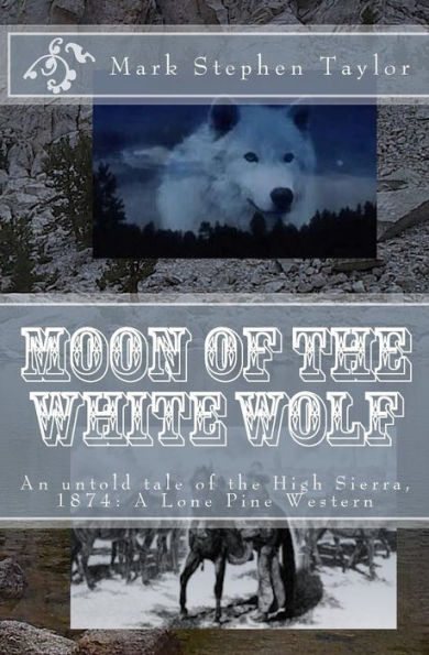 Moon of the White Wolf: An untold tale of the High Sierra, 1874: A Lone Pine Western