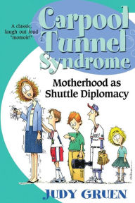 Title: Carpool Tunnel Syndrome: Motherhood as Shuttle Diplomacy, Author: Judy Gruen