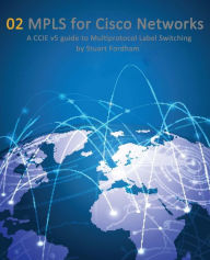 Title: MPLS for Cisco Networks: A CCIE v5 guide to Multiprotocol Label Switching, Author: Stuart D Fordham