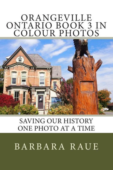 Orangeville Ontario Book 3 in Colour Photos: Saving Our History One Photo at a Time