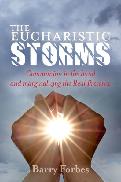 The Eucharistic Storms: Communion in the hand and the marginalizing of the Real Presence