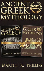 Title: Ancient Greek Mythology: Discover the Secrets of Ancient Greece and Greek Mythology, Author: Martin R Phillips