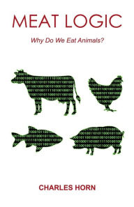 Title: Meat Logic: Why Do We Eat Animals?, Author: Charles Horn