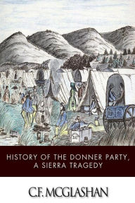 Title: History of the Donner Party, a Tragedy of the Sierra, Author: C F McGlashan