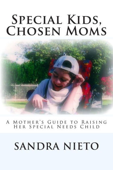 Special Kids, Chosen Moms: A Mother's Guide to Raising Her Special Needs Child