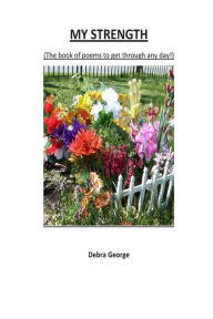 Title: My Strength: (The book of poems to get through any day!), Author: Debra George