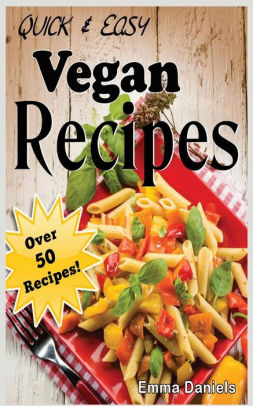 Quick & Easy Vegan Recipes: The No-Hassle, Quick & Easy Vegan Recipes ...