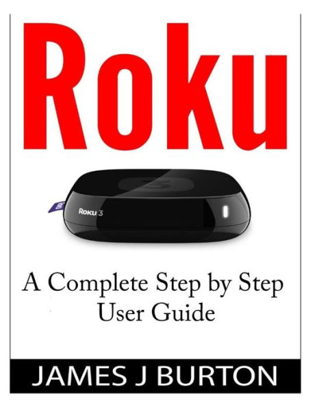 Roku: A Complete Step by Step User Guide