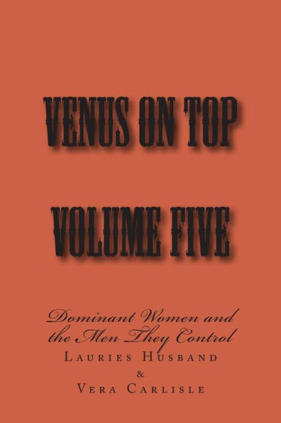 Venus on Top - Volume Five: Dominant Women and the Men They Control