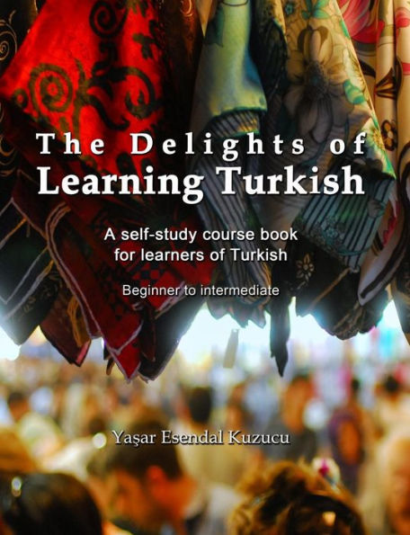 The Delights of Learning Turkish: A self-study course book for learners of Turkish